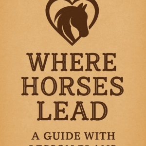 Where Horses Lead: A Guide w/ Lesson Plans